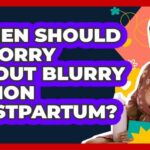 When Should I Worry About Blurry Vision Postpartum?